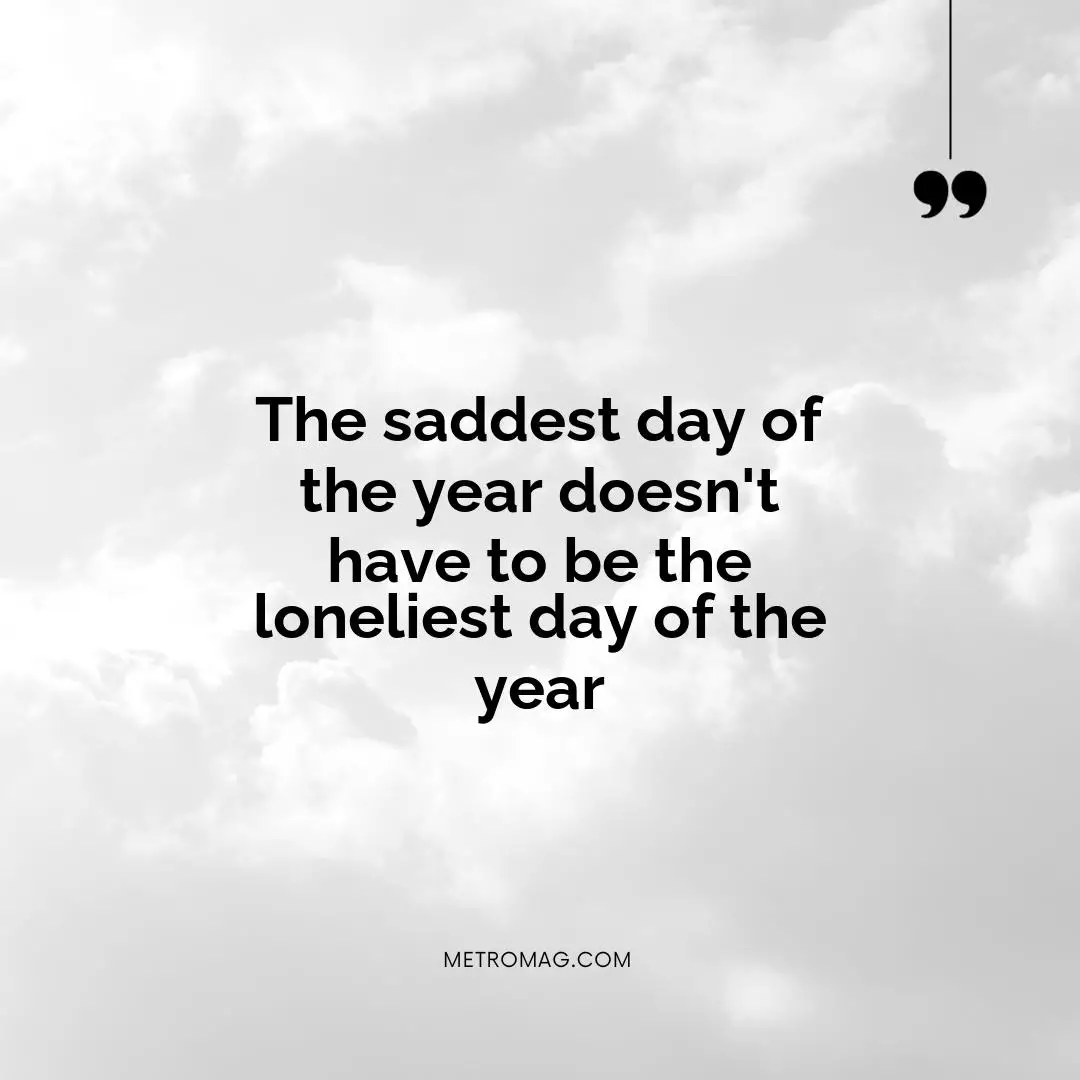 The saddest day of the year doesn't have to be the loneliest day of the year