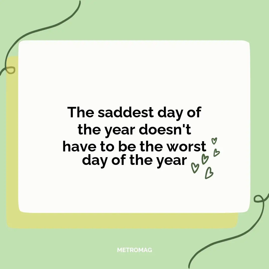 The saddest day of the year doesn't have to be the worst day of the year