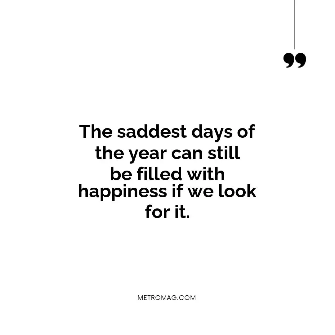 The saddest days of the year can still be filled with happiness if we look for it.
