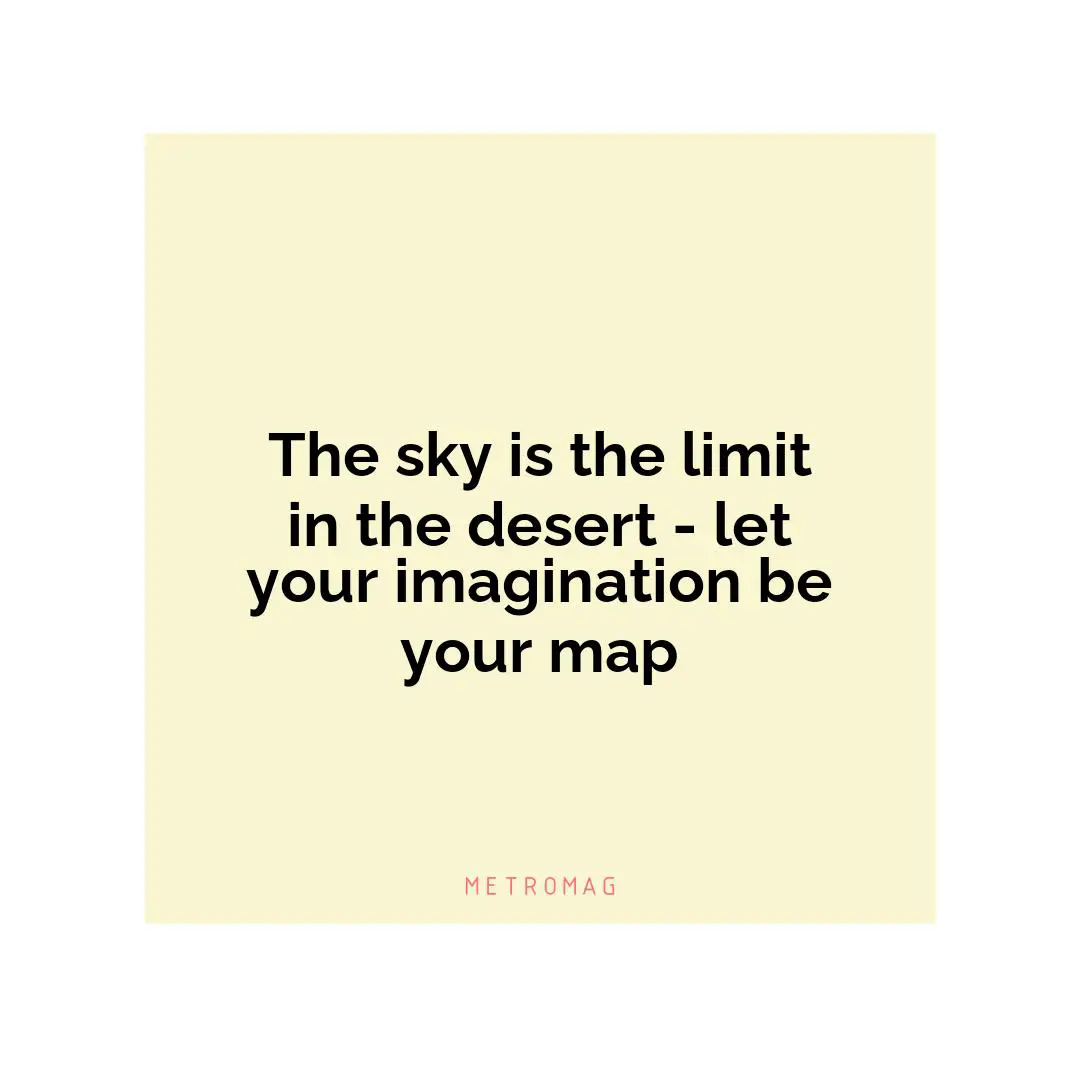 The sky is the limit in the desert - let your imagination be your map