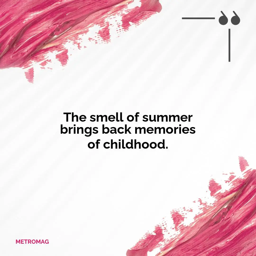 The smell of summer brings back memories of childhood.