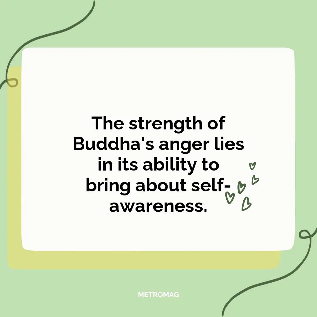 The strength of Buddha's anger lies in its ability to bring about self-awareness.