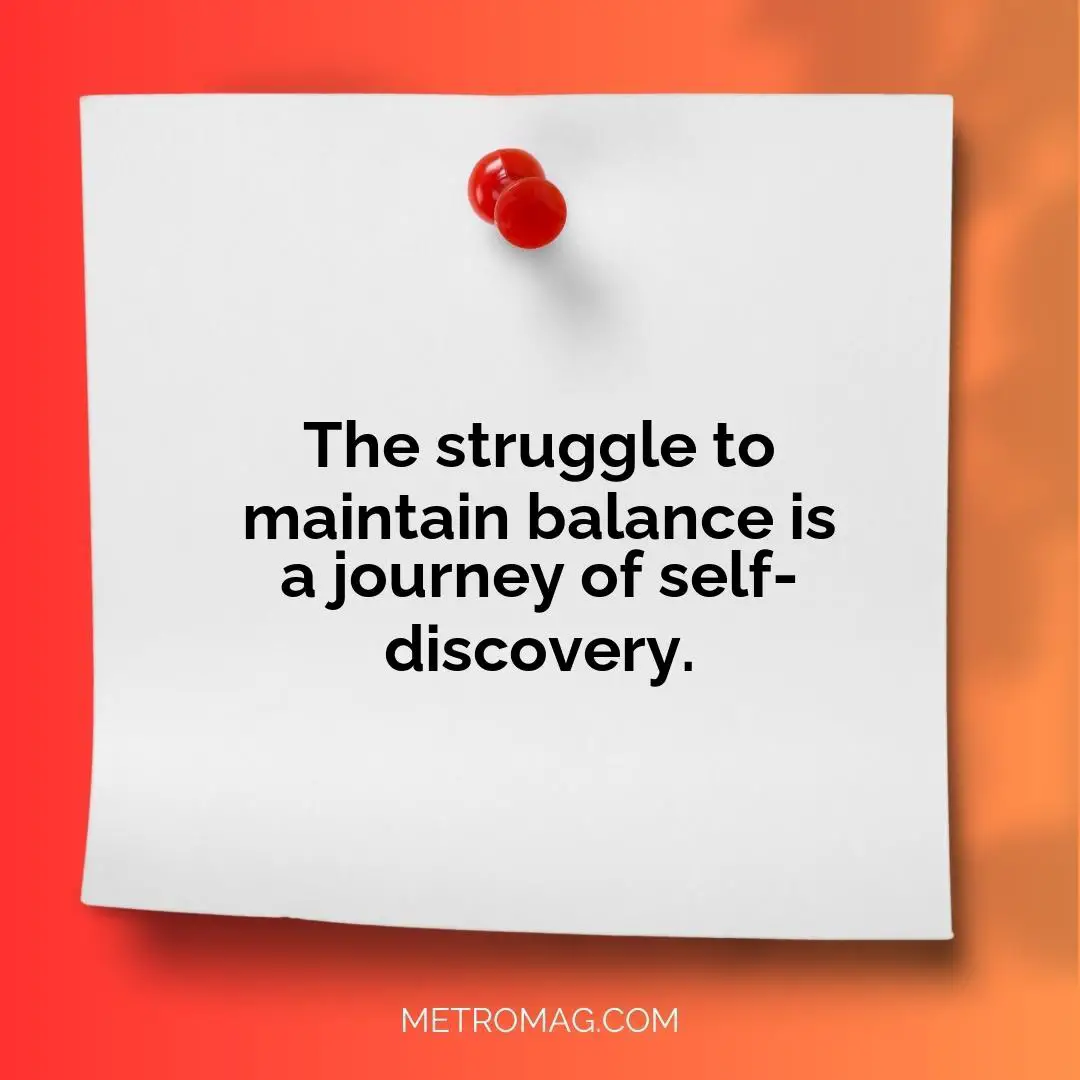 The struggle to maintain balance is a journey of self-discovery.