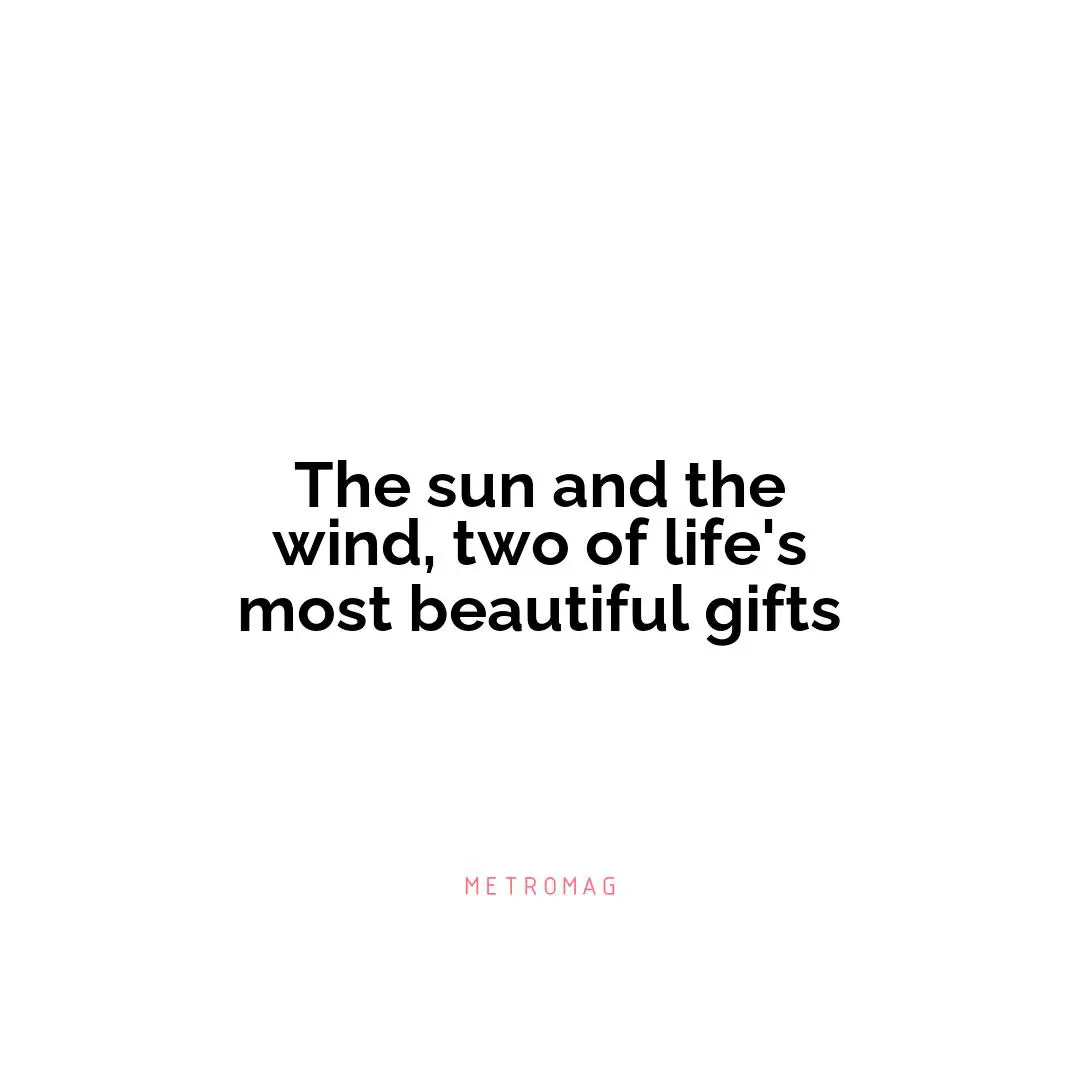 The sun and the wind, two of life's most beautiful gifts
