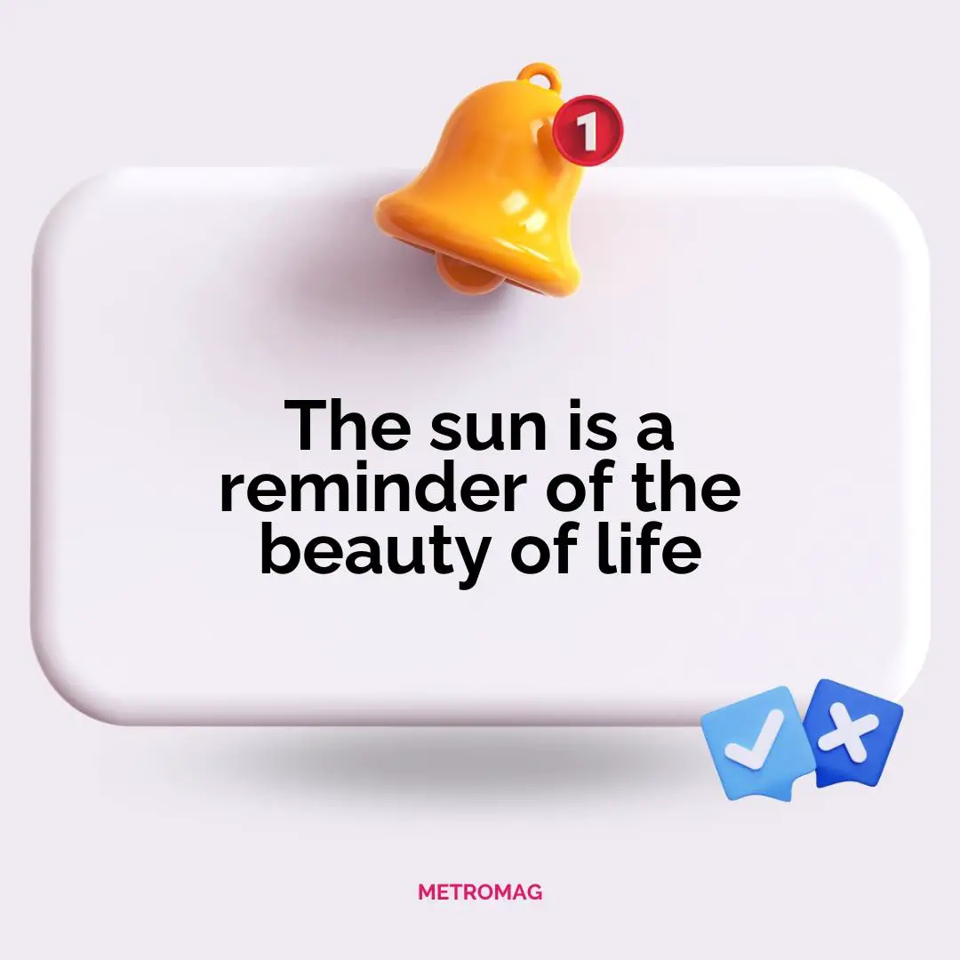 The sun is a reminder of the beauty of life