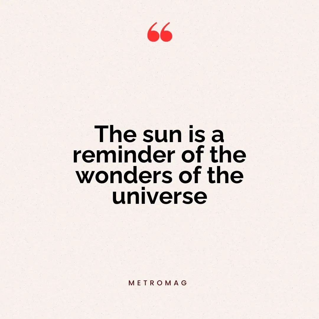 The sun is a reminder of the wonders of the universe
