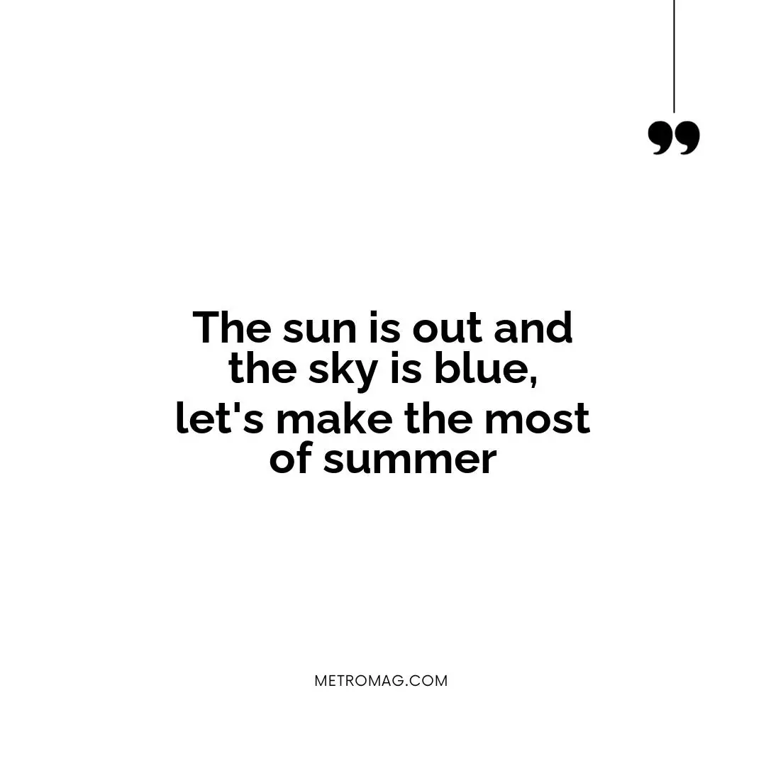 The sun is out and the sky is blue, let's make the most of summer