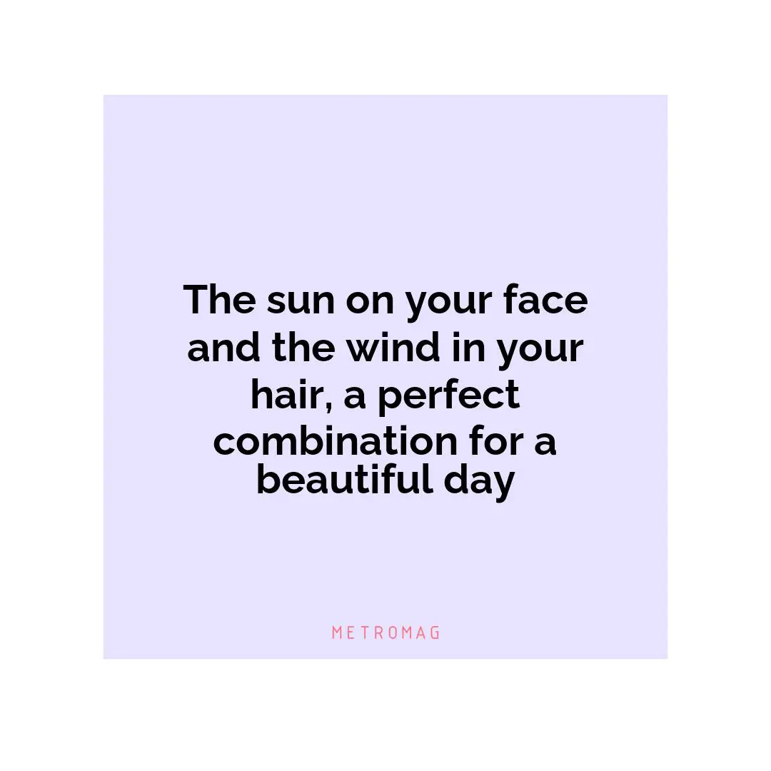 The sun on your face and the wind in your hair, a perfect combination for a beautiful day