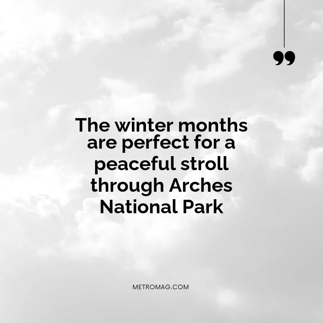 The winter months are perfect for a peaceful stroll through Arches National Park
