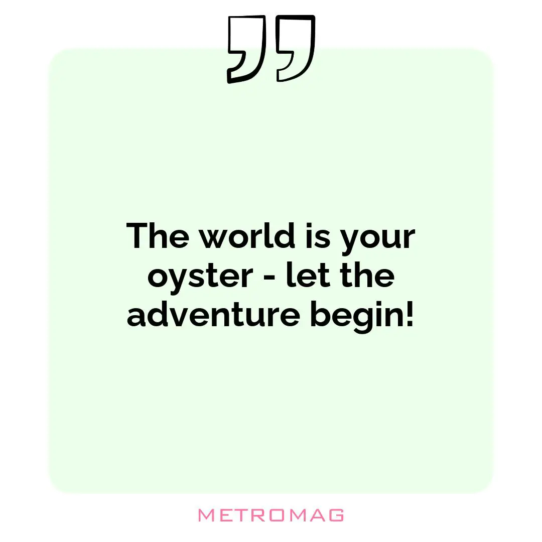 The world is your oyster - let the adventure begin!