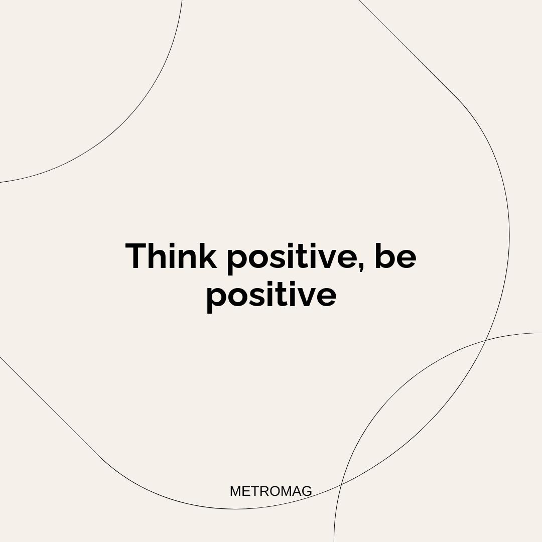Think positive, be positive