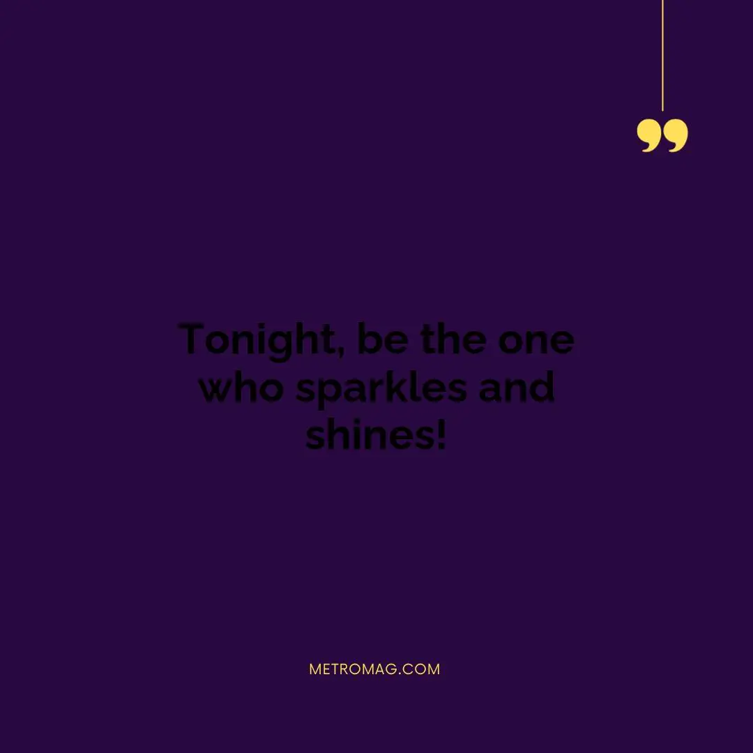 Tonight, be the one who sparkles and shines!