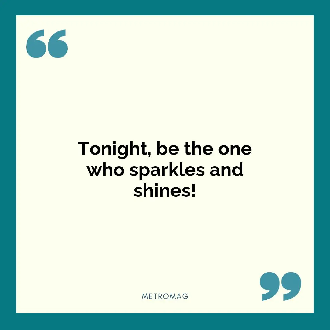 Tonight, be the one who sparkles and shines!