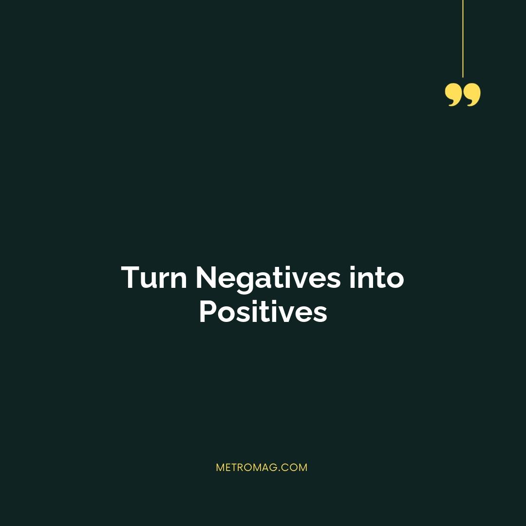 Turn Negatives into Positives