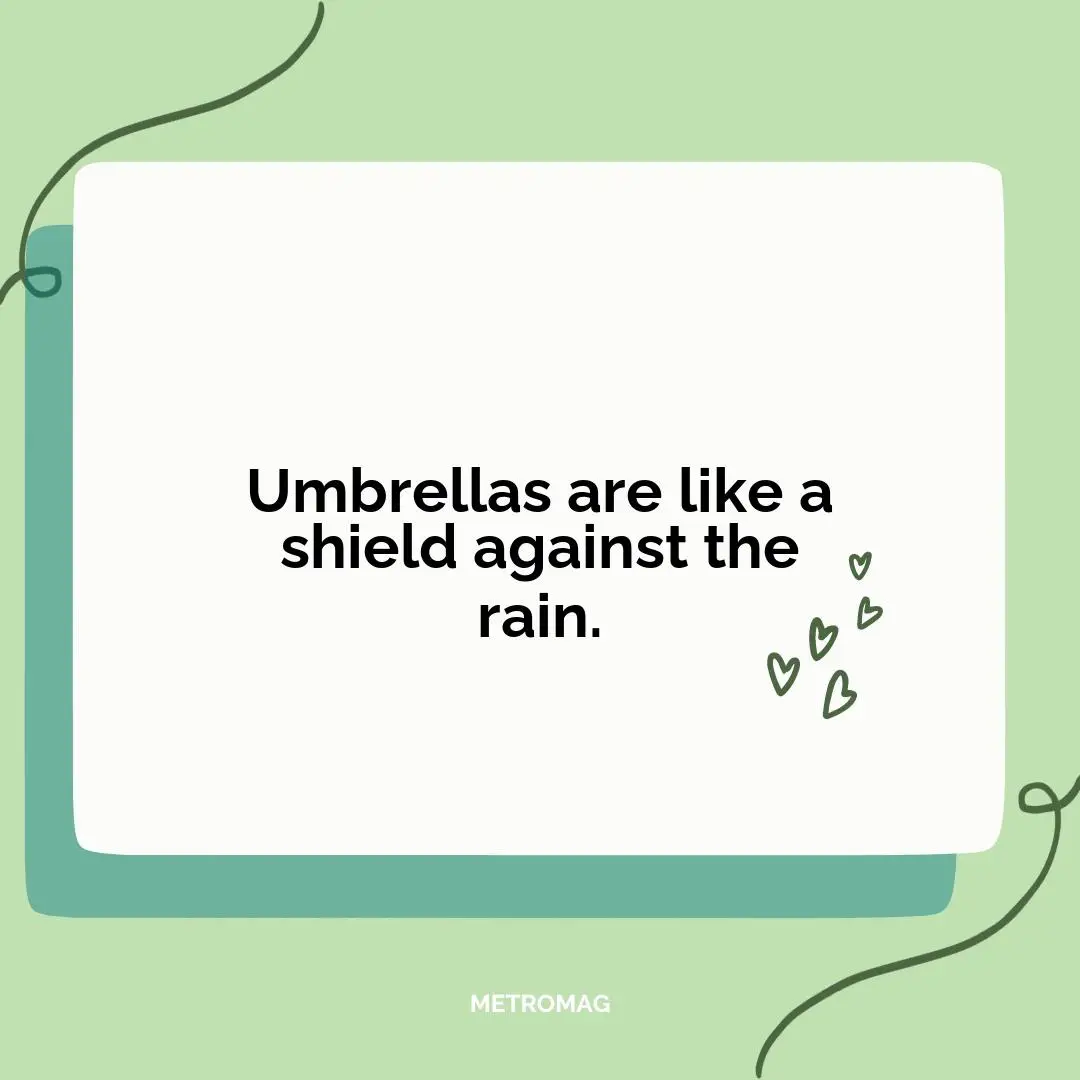 Umbrellas are like a shield against the rain.