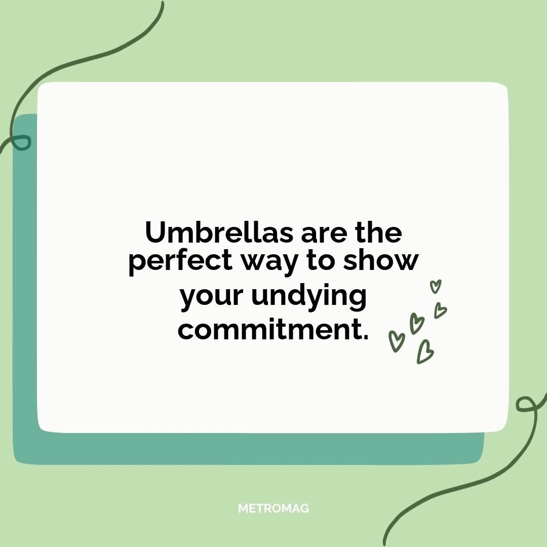Umbrellas are the perfect way to show your undying commitment.