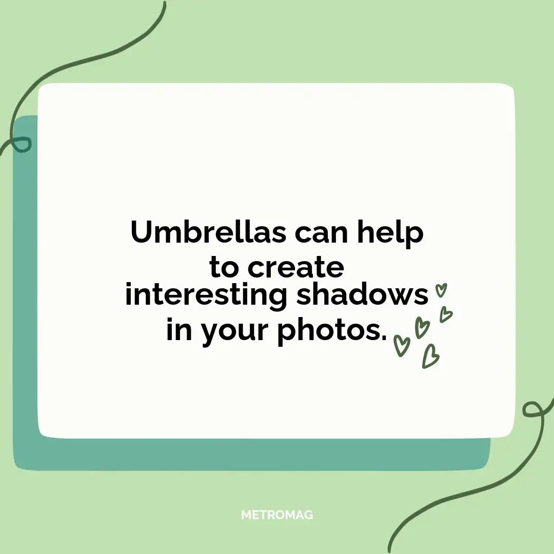 Umbrellas can help to create interesting shadows in your photos.