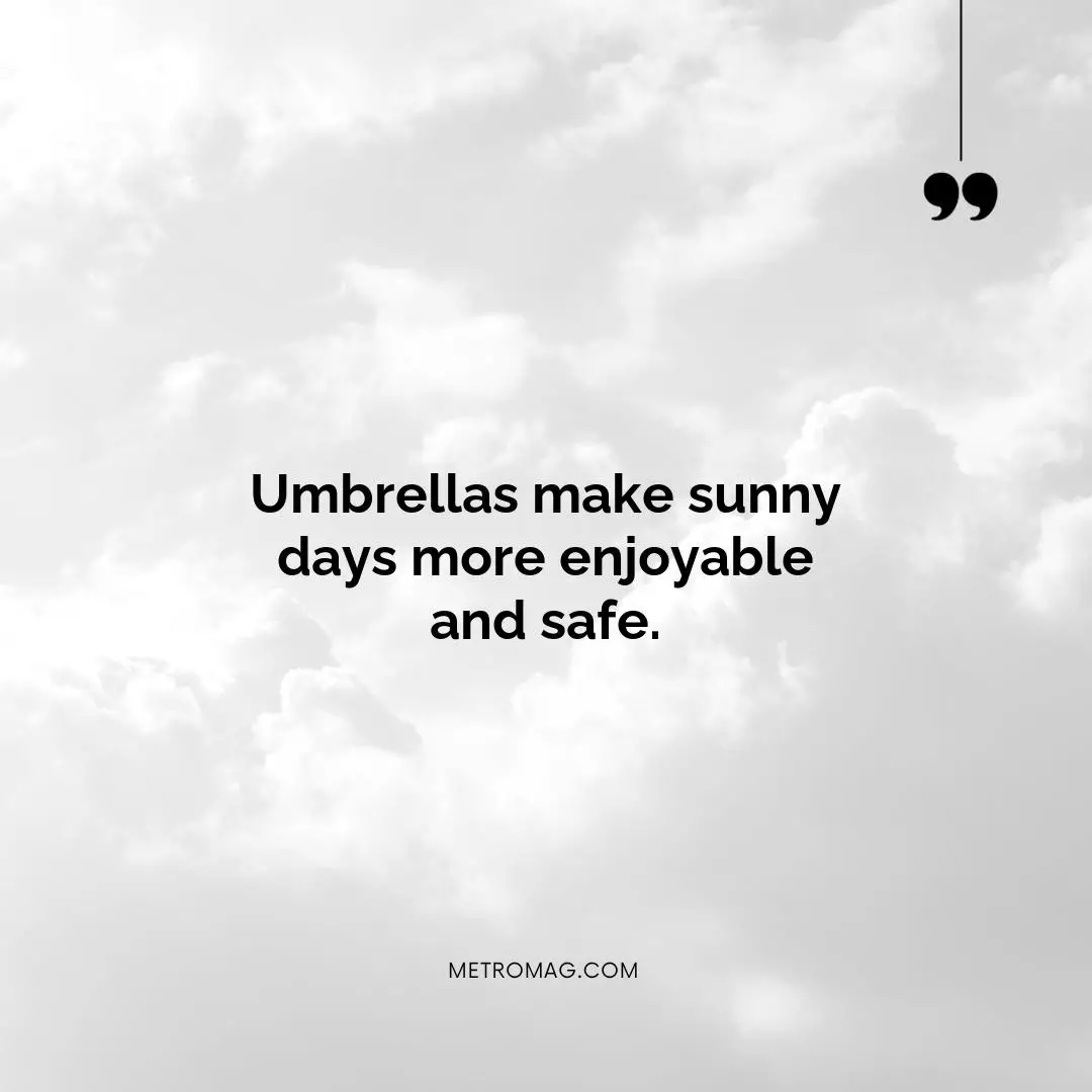 Umbrellas make sunny days more enjoyable and safe.