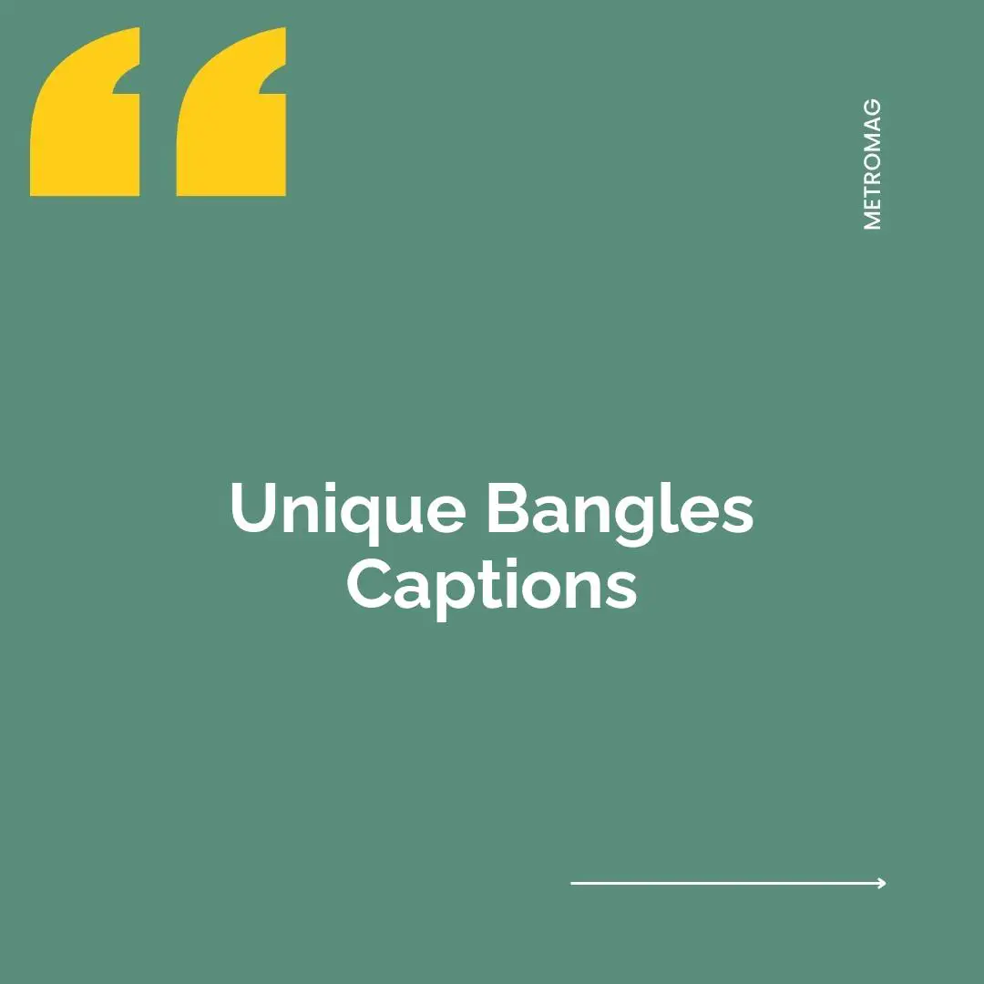 Unique Bangles Captions