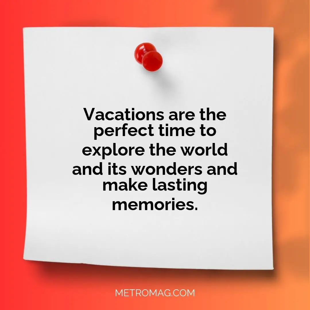 Vacations are the perfect time to explore the world and its wonders and make lasting memories.