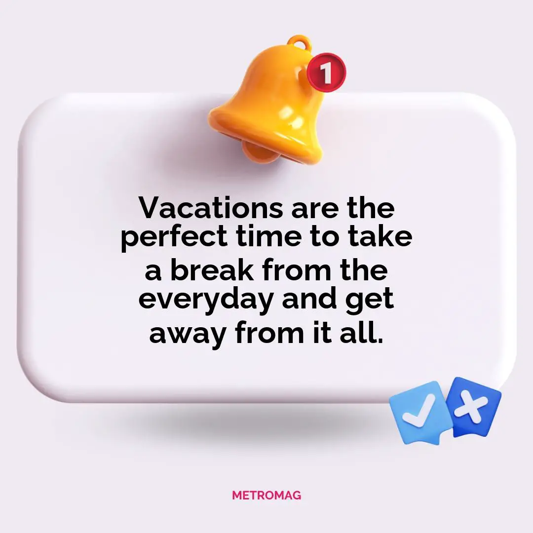 Vacations are the perfect time to take a break from the everyday and get away from it all.