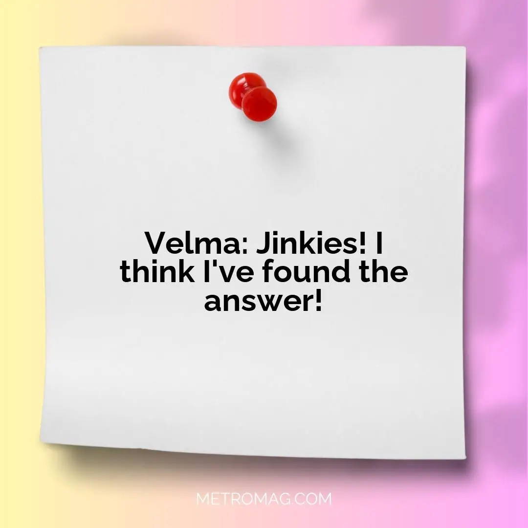 Velma: Jinkies! I think I've found the answer!