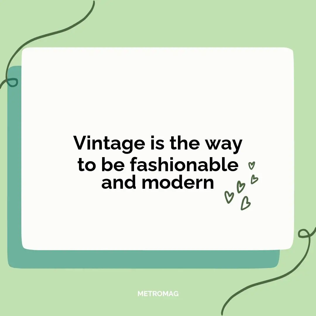 Vintage is the way to be fashionable and modern