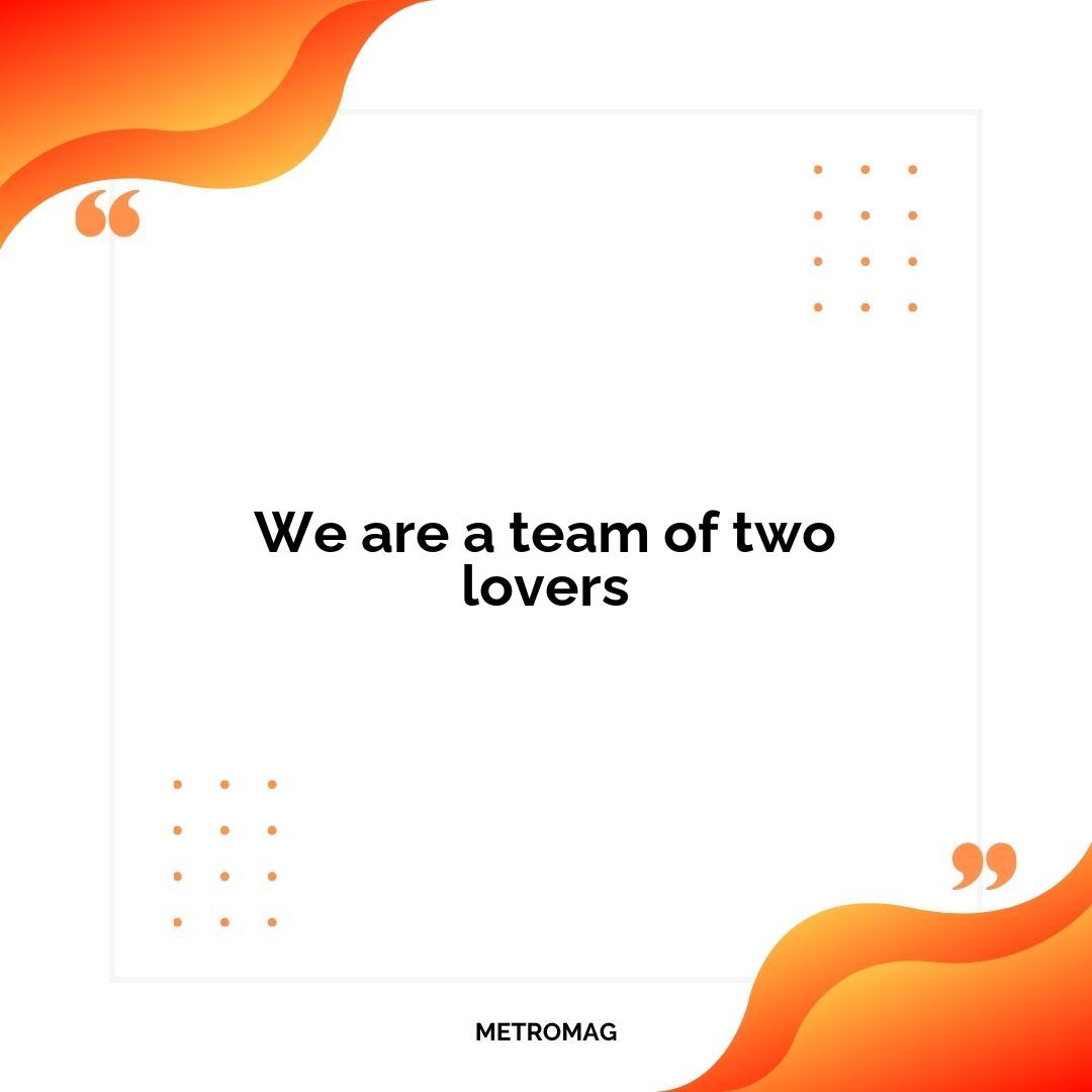 We are a team of two lovers