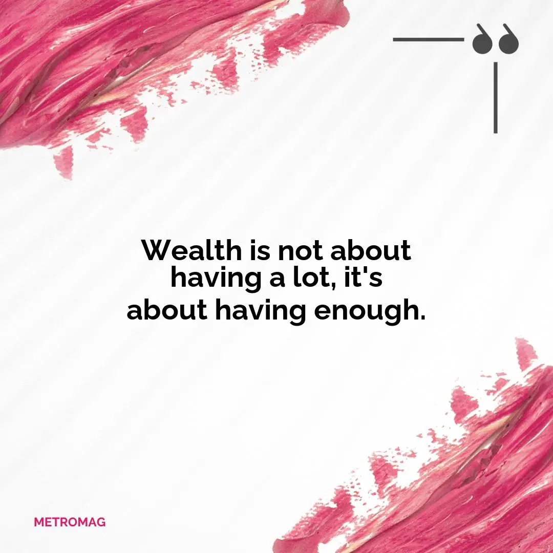 Wealth is not about having a lot, it's about having enough.