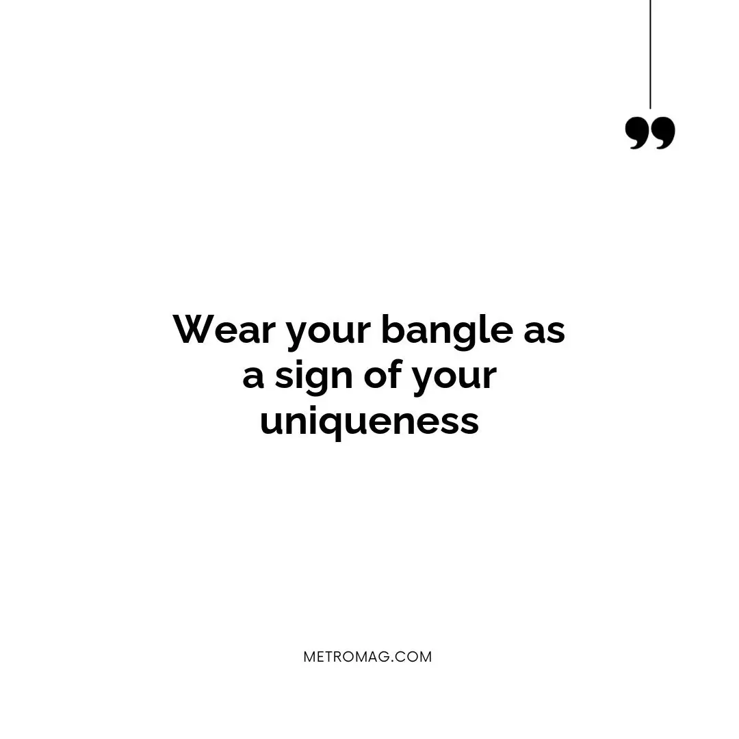 Wear your bangle as a sign of your uniqueness