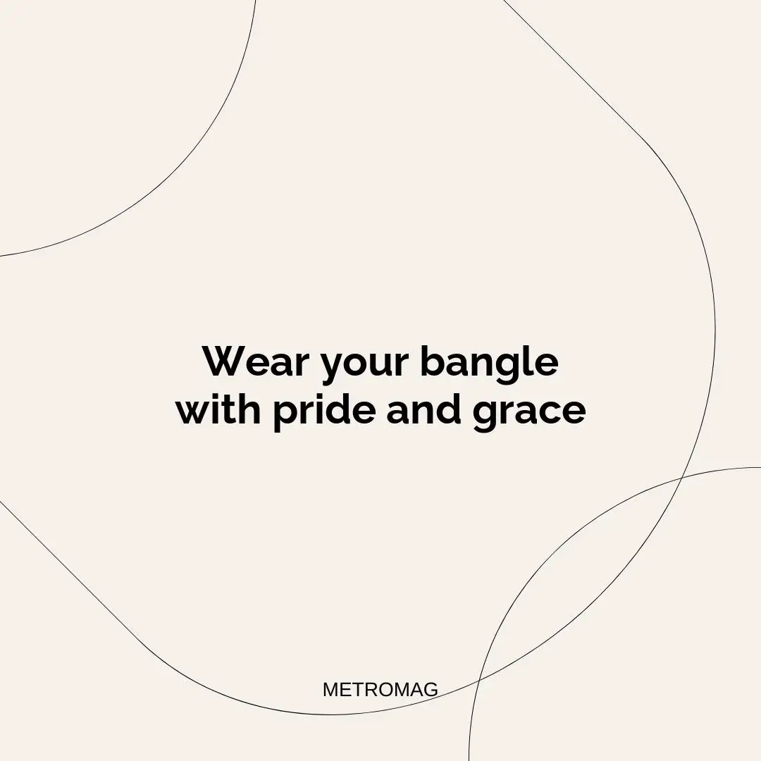 Wear your bangle with pride and grace
