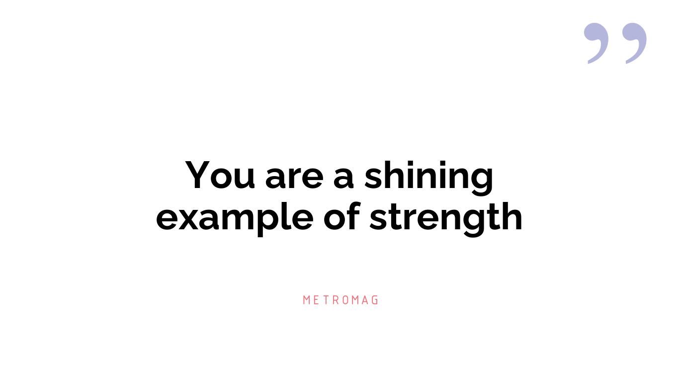You are a shining example of strength