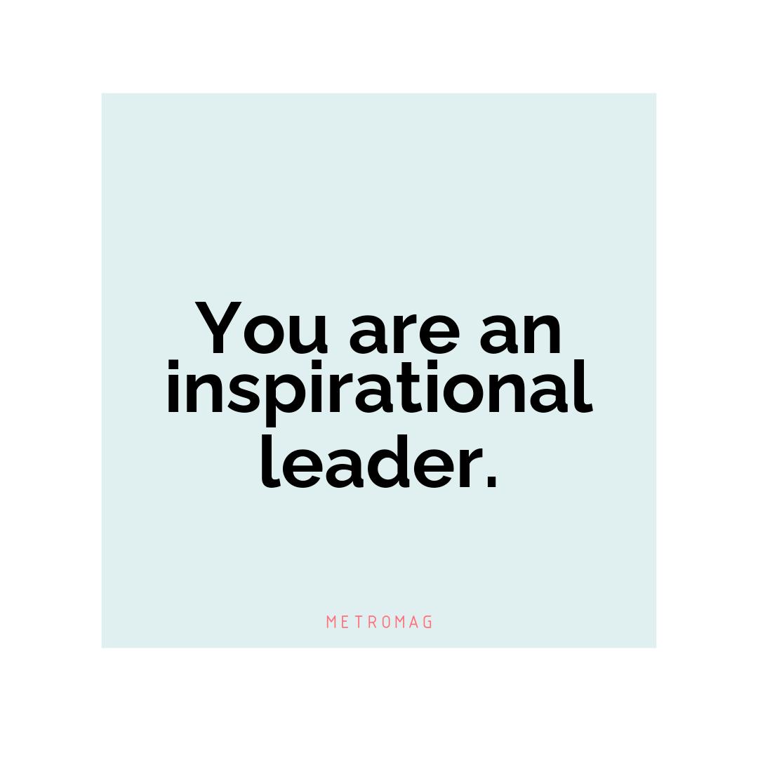 You are an inspirational leader.