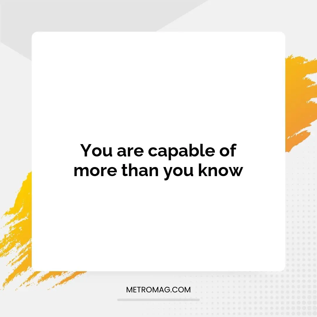 You are capable of more than you know
