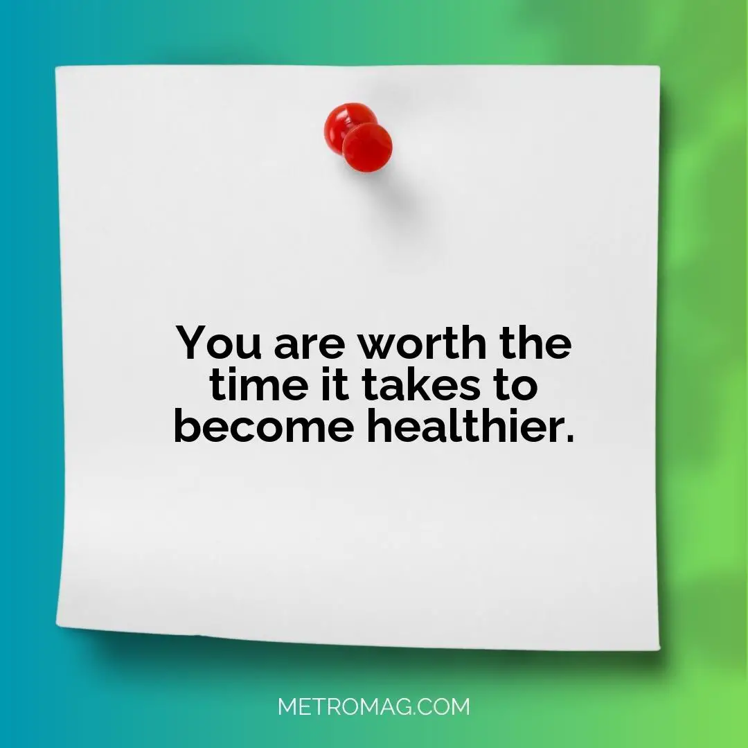 You are worth the time it takes to become healthier.