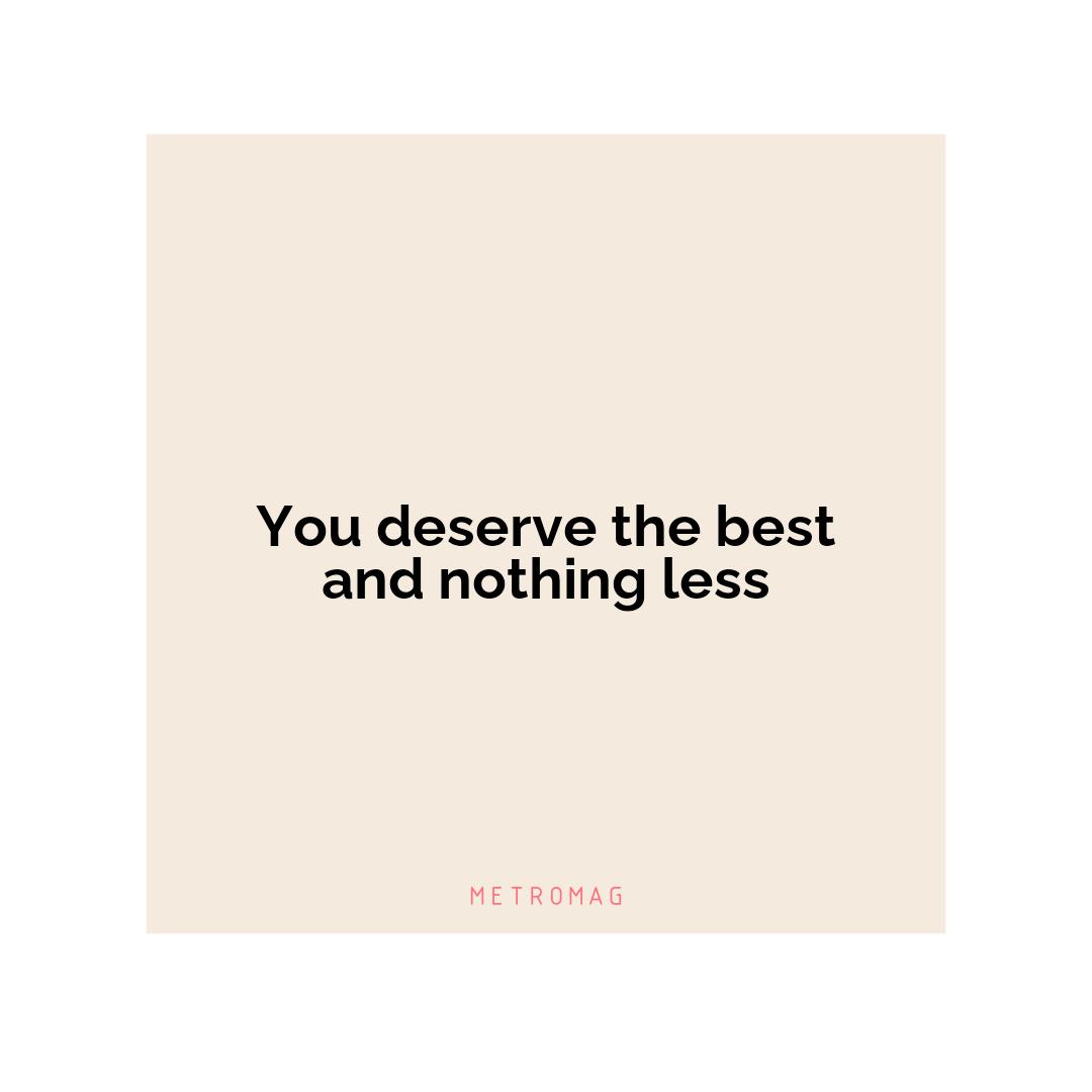 You deserve the best and nothing less