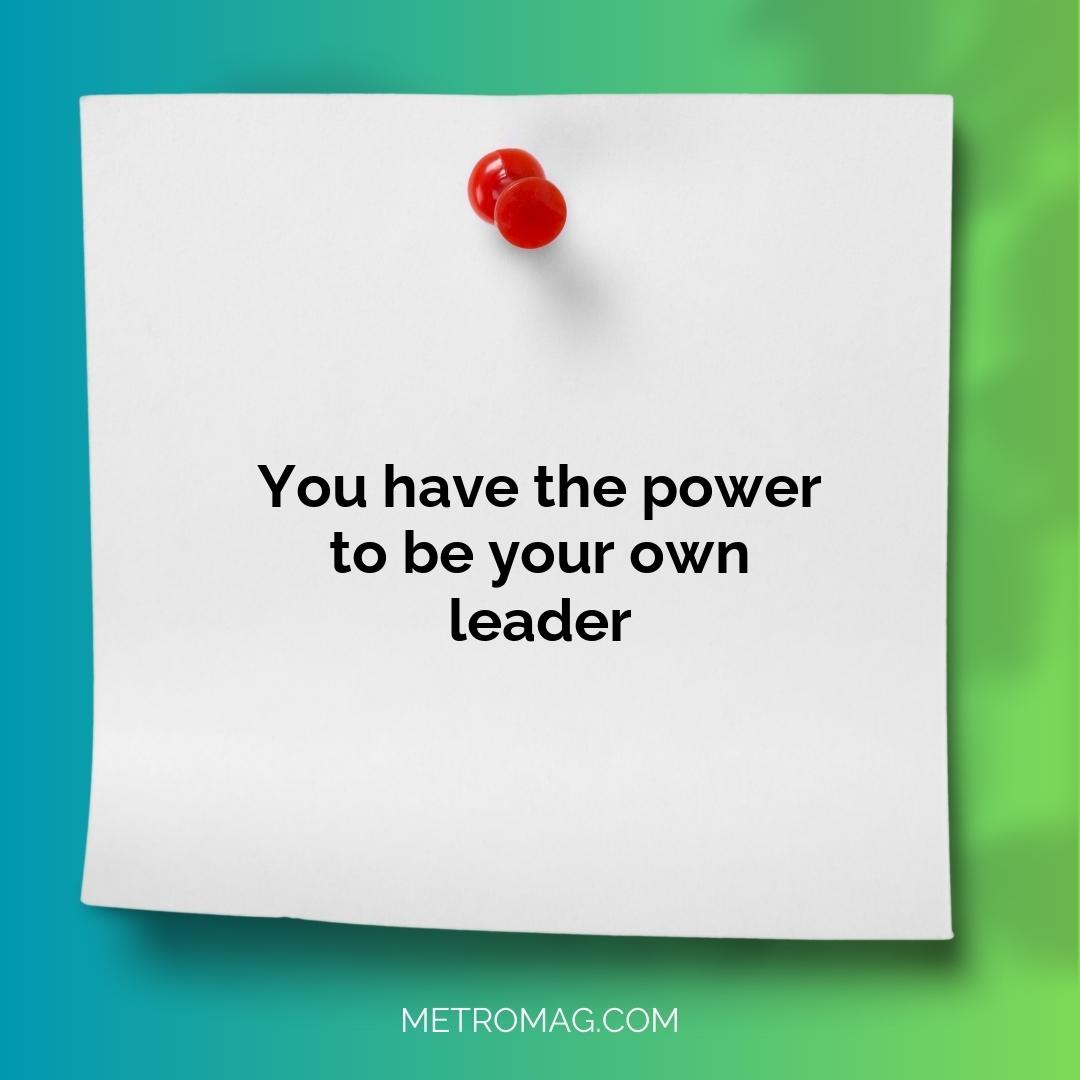 You have the power to be your own leader