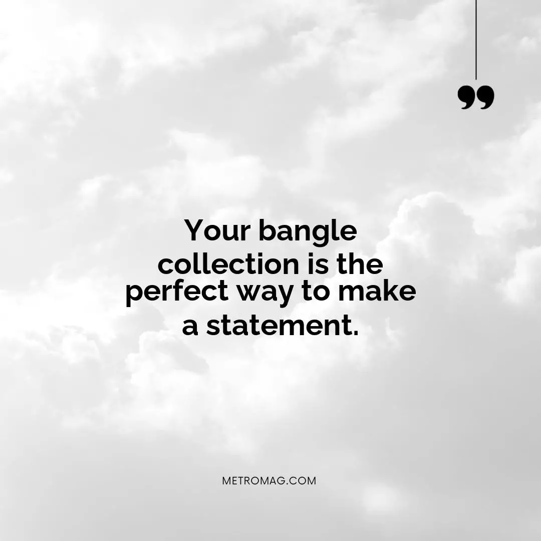 Your bangle collection is the perfect way to make a statement.