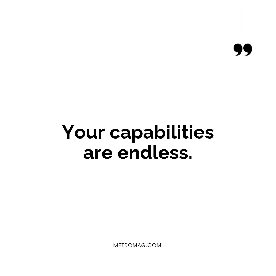 Your capabilities are endless.