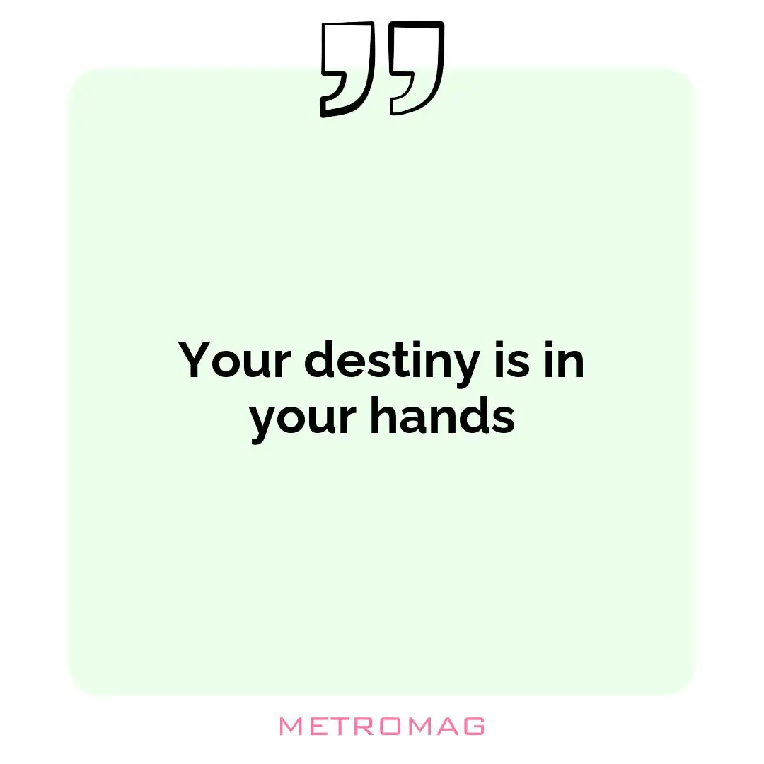 Your destiny is in your hands