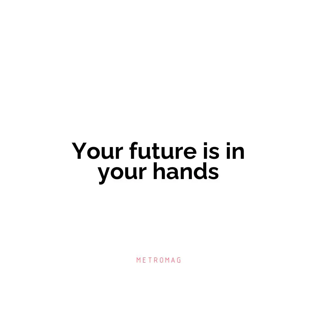 Your future is in your hands