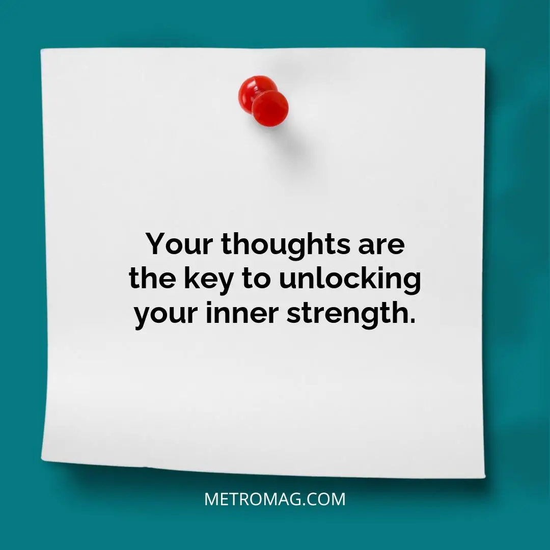 Your thoughts are the key to unlocking your inner strength.