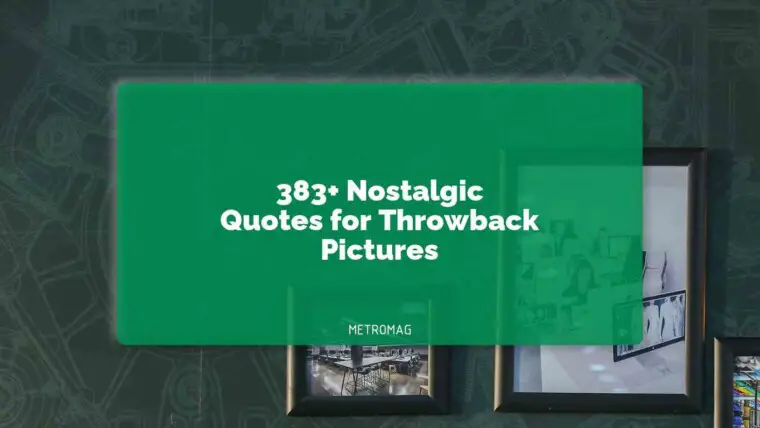 383+ Nostalgic Quotes for Throwback Pictures