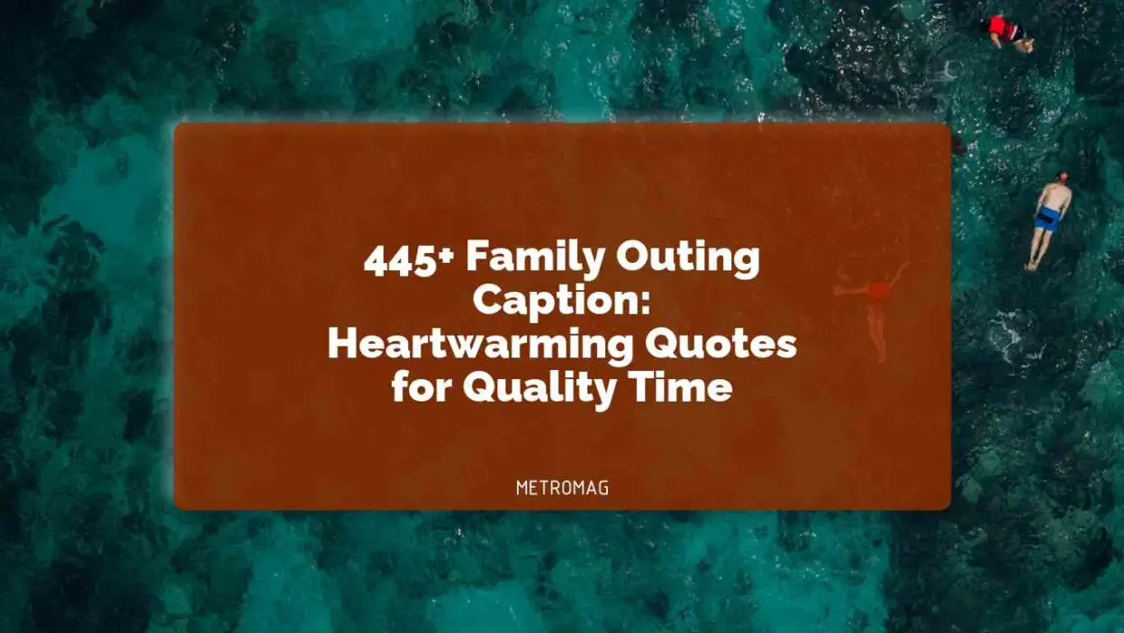 445+ Family Outing Caption: Heartwarming Quotes for Quality Time
