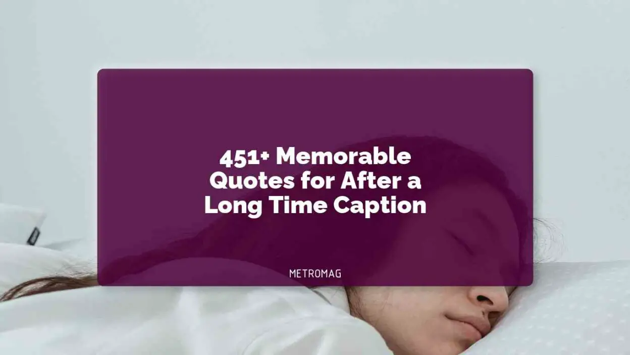 451+ Memorable Quotes for After a Long Time Caption
