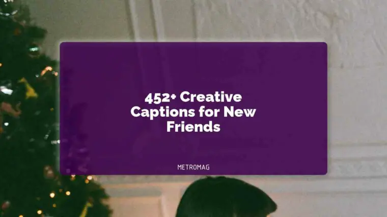 452+ Creative Captions for New Friends