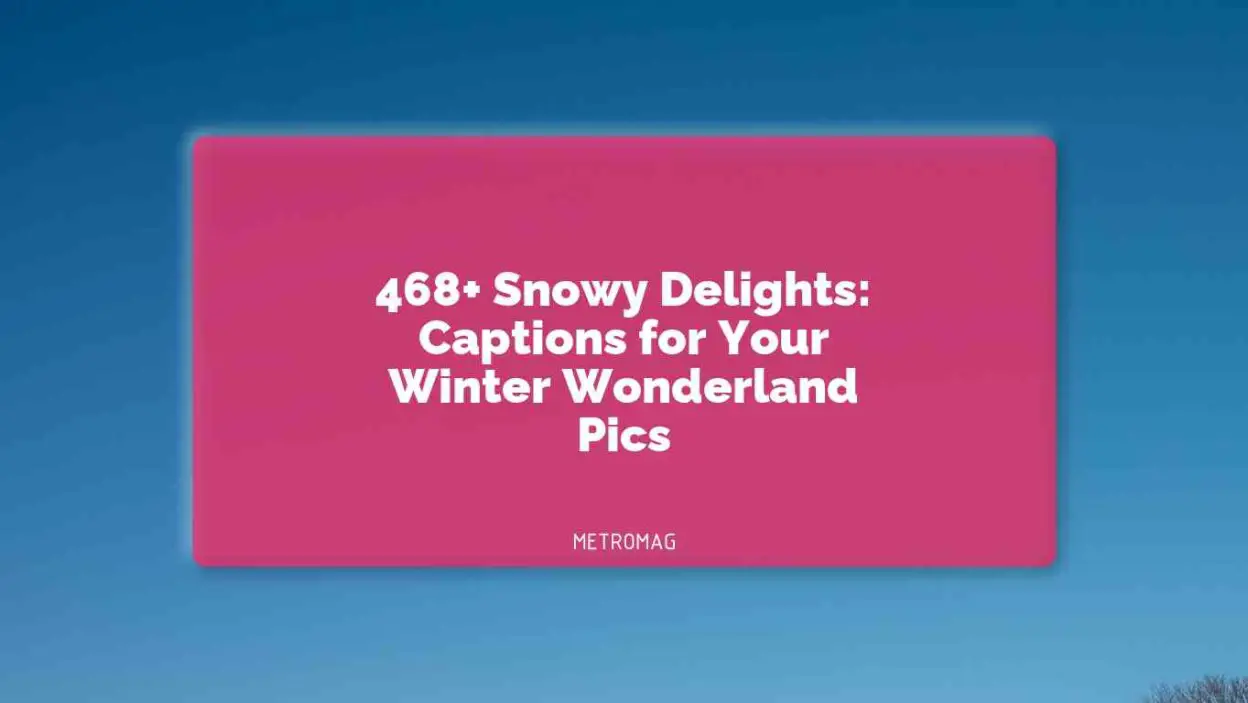 468+ Snowy Delights: Captions for Your Winter Wonderland Pics