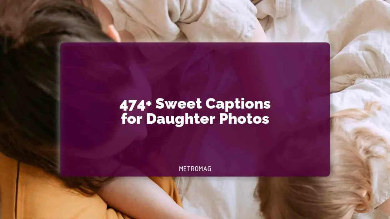474+ Sweet Captions for Daughter Photos