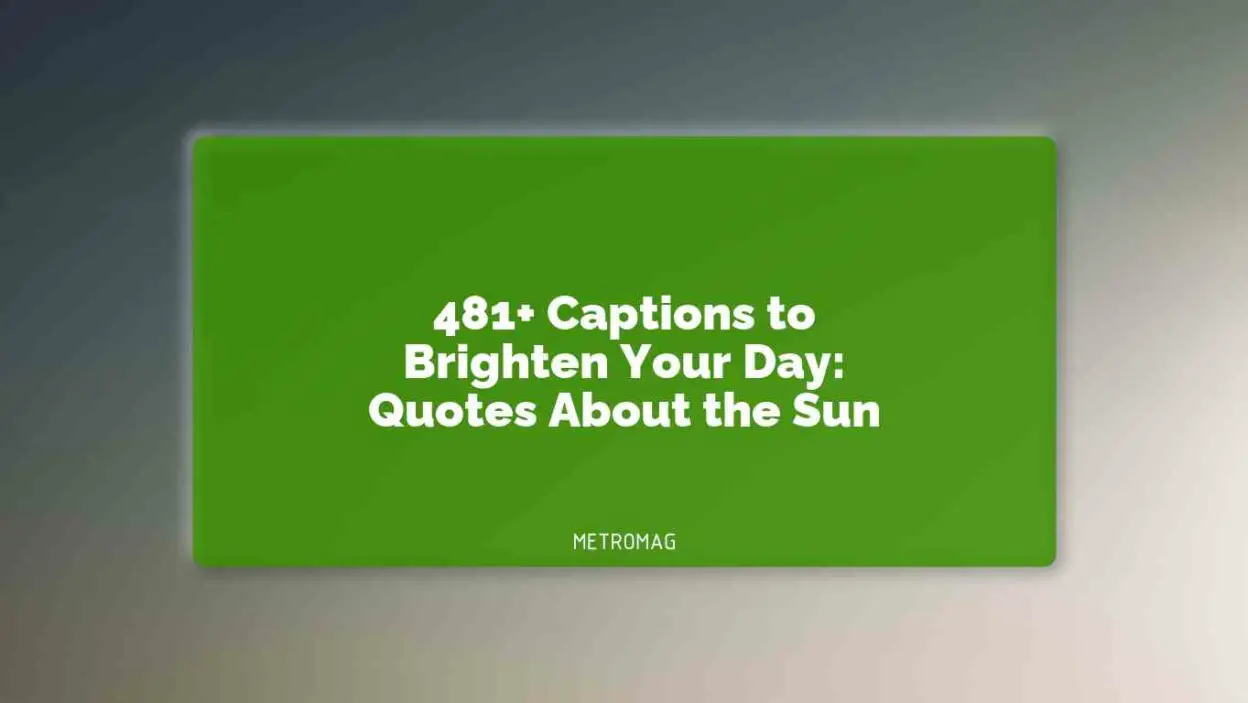 481+ Captions to Brighten Your Day: Quotes About the Sun