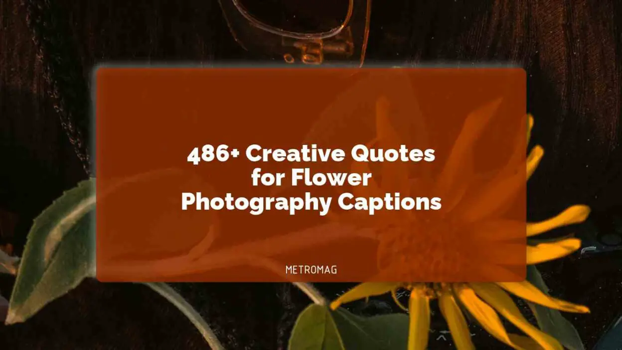 486+ Creative Quotes for Flower Photography Captions